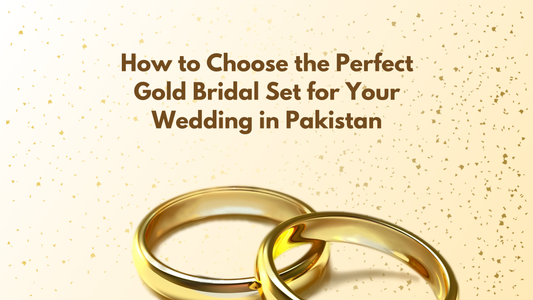 How to Choose the Perfect Gold Bridal Set for Your Wedding in Pakistan